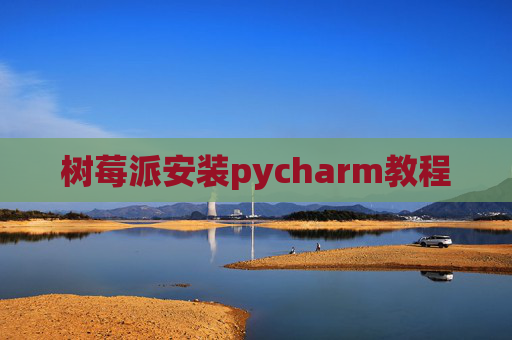 树莓派安装pycharm教程